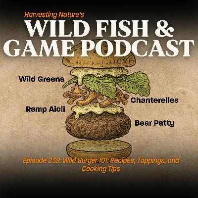 Episode 239: Wild Burger 101: Recipes, Toppings, and Cooking Tips