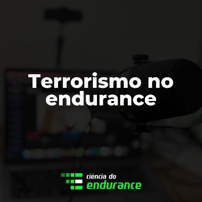 Episódio 32 - Terrorismo no endurance