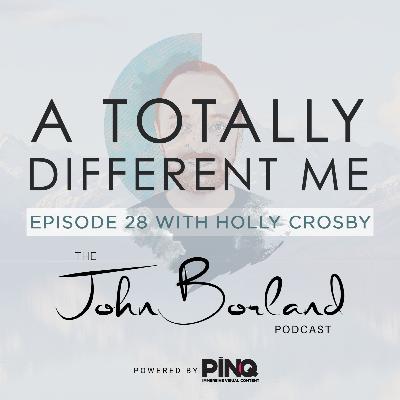 The John Borland Podcast - Episode 28 - 'A Totally Different Me' with Holly Crosby