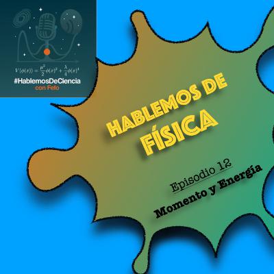 Hablemos de Física - Episodio 12 - Momento y energía