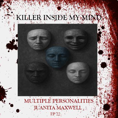 22: Killer inside my Mind - Multiple Personalities Juanita Maxwell