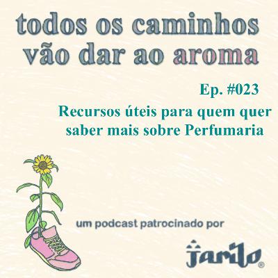 Recursos úteis para quem quer saber mais sobre perfumaria | Ep 023