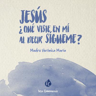 Jesús, ¿qué viste en mí al decir: sígueme? · Madre Verónica Mª Jesús, ¿qué viste en mí al decir: sígueme? · Madre Verónica Mª