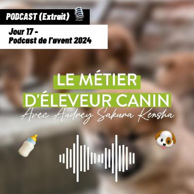 JOUR 17 - Le métier d'éleveur canin [Podcast de l'avent 🎄]