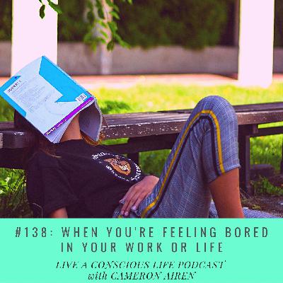 #138: When You're Feeling Bored In Your Work Or Life