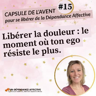 #15 - Libérer la douleur : le moment où ton ego résiste le plus.