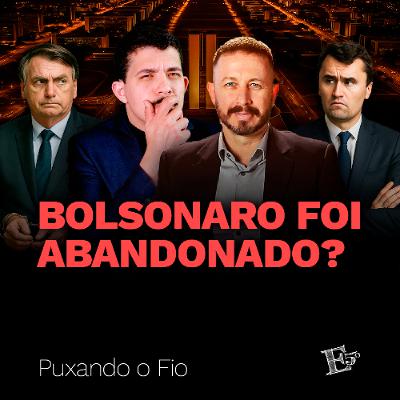 Bolsonaro Foi ABANDONADO? | PUXANDO O FIO