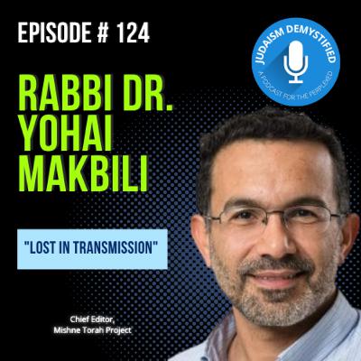 Episode 124: Rabbi Dr. Yohai Makbili "Lost in Transmission"