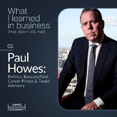 Paul Howes: Politics, Beaconsfield, Career Pivots & Tenet Advisory