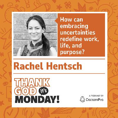 🇬🇧 TGIM #15 - How can embracing uncertainties redefine work, life, and purpose? with Rachel Hentsch