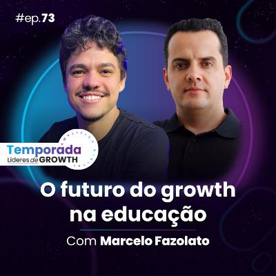 #Ep73 O futuro do growth na educação, com Marcelo Fazolato