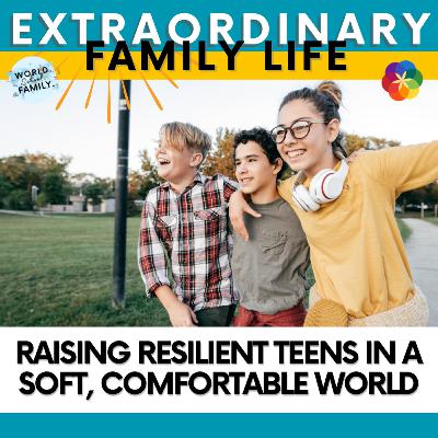 Raising Resilient Teens in a Soft, Comfortable World Raising Resilient Teens in a Soft, Comfortable World