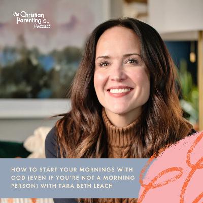 How to start your mornings with God (even if you’re not a morning person) with Tara Beth Leach How to start your mornings with God (even if you’re not a morning person) with Tara Beth Leach