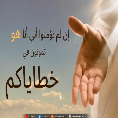 إِنْ لَمْ تُؤْمِنُوا أَنِّي أَنَا هُوَ تَمُوتُونَ فِي خَطَايَاكُمْ - خبزنا اليومي إِنْ لَمْ تُؤْمِنُوا أَنِّي أَنَا هُوَ تَمُوتُونَ فِي خَطَايَاكُمْ - خبزنا اليومي