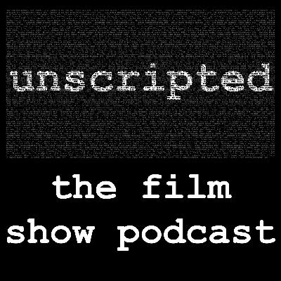 Unscripted - The Film Show Podcast Episode 163