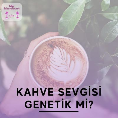Kahve sevgisi genetik mi?