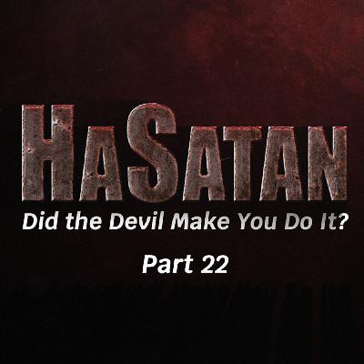 Episode 1151: HaSatan (Did the Devil Make You Do It?) | Part 22 Episode 1151: HaSatan (Did the Devil Make You Do It?) | Part 22