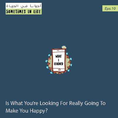 10: Is What You’re Looking For Really Going To Make You Happy? 10: Is What You’re Looking For Really Going To Make You Happy?
