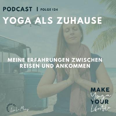 124 - Yoga als Zuhause – meine Erfahrungen zwischen Reisen und Ankommen 124 - Yoga als Zuhause – meine Erfahrungen zwischen Reisen und Ankommen