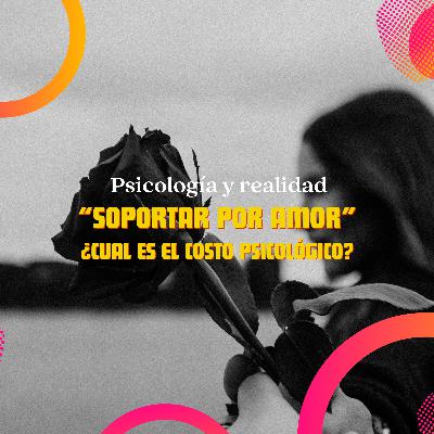 Soportar por amor: el costo psicológico Soportar por amor: el costo psicológico