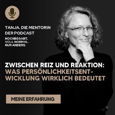 Zwischen Reiz und Reaktion - Was Persönlichkeitsentwicklung wirklich bedeutet | Tanja. Die Mentorin. Der Podcast