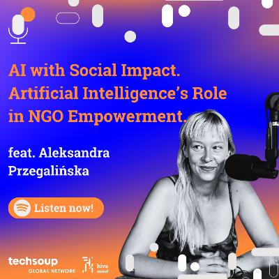 AI with Social Impact. Artificial Intelligence’s Role in NGO Empowerment feat. Aleksandra Przegalińska