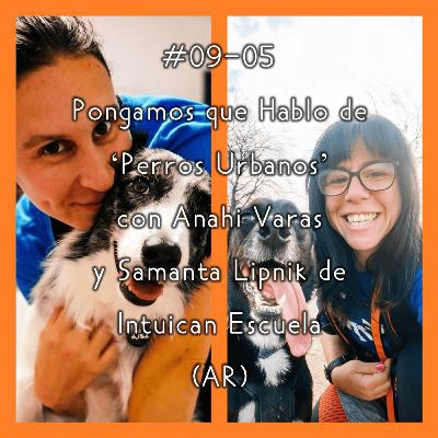 #09-05 - Pongamos que Hablo de 'Perros Urbanos' con Anahí Varas y Samanta Lipnik de Intuican (AR)