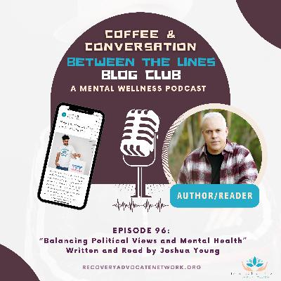 EP 096: "Balancing Political Views and Mental Health"  Written and Read by Joshua Young