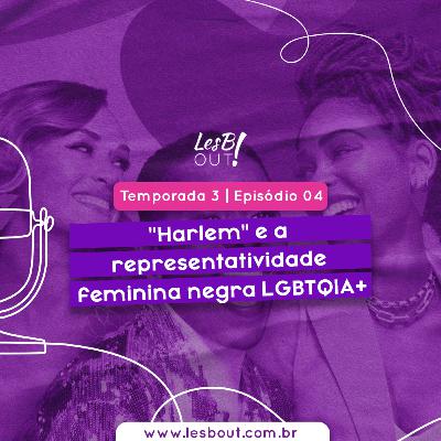 LesB Cast T03E04 – "Harlem" e a representatividade feminina negra LGBTQIA+