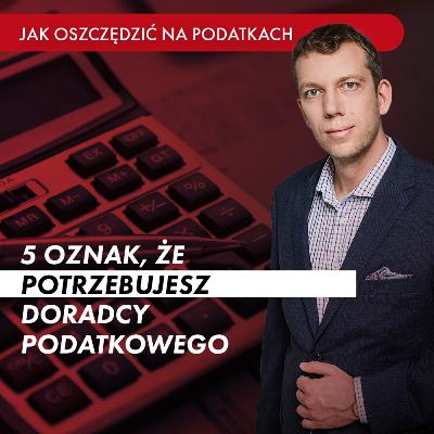 5 oznak, że Potrzebujesz Doradcy Podatkowego, bo TRACISZ Pieniądze w Firmie!