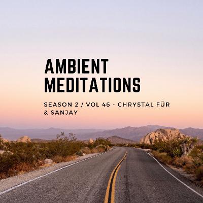 Magnetic Magazine Presents: Ambient Meditations  S2 Vol 46  - Chrystal Für & Sanjay