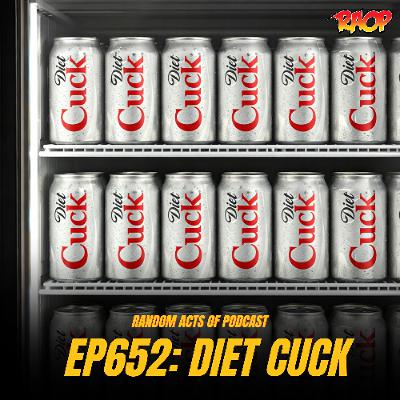 Episode 652: DIET CUCK