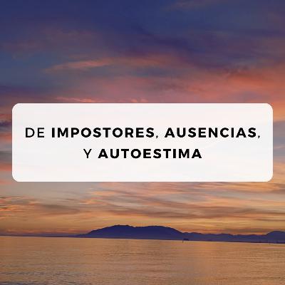 #42 De impostores, ausencias y autoestima #42 De impostores, ausencias y autoestima