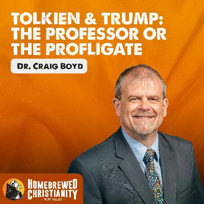 Tolkien & Trump: The Professor or the Profligate with Dr. Craig Boyd Tolkien & Trump: The Professor or the Profligate with Dr. Craig Boyd