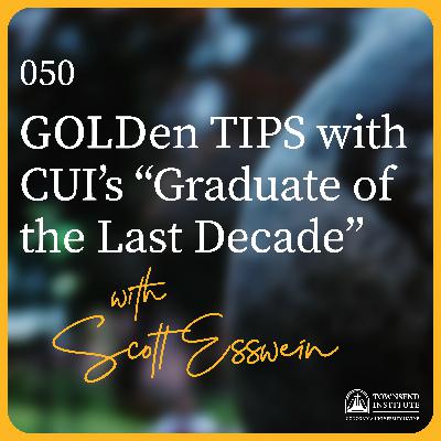 050 | Scott Esswein: GOLDen TIPS with CUI’s “Graduate of the Last Decade” 050 | Scott Esswein: GOLDen TIPS with CUI’s “Graduate of the Last Decade”