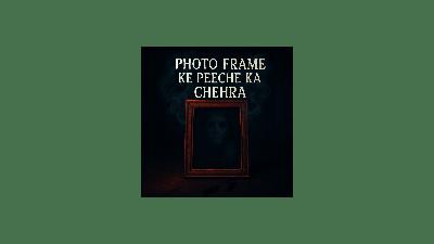 Photo Frame Ke Peeche Ka Chehra Photo Frame Ke Peeche Ka Chehra