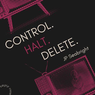 CONTROL. HALT. DELETE. by JP Seabright CONTROL. HALT. DELETE. by JP Seabright