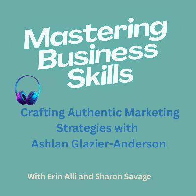 Crafting Authentic Marketing Strategies with Ashlan Glazier-Anderson Crafting Authentic Marketing Strategies with Ashlan Glazier-Anderson