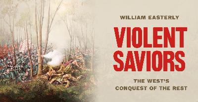 Violent Saviors: The West’s Conquest of the Rest Violent Saviors: The West’s Conquest of the Rest