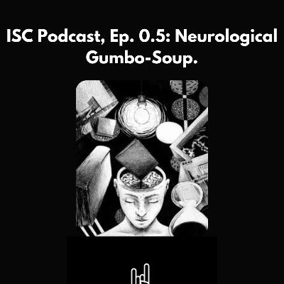 Ep. 0.5: Neurological Gumbo Soup #1