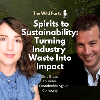 Spirits to Sustainability: Turning Industry Waste Into Impact with Eric Brass, The Sustainable Agave Co
