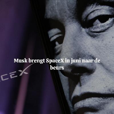 Musk brengt SpaceX in juni naar de beurs