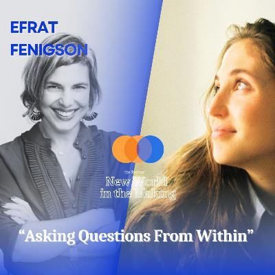 Asking Questions From Within — Efrat Fenigson Asking Questions From Within — Efrat Fenigson