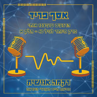 הרגעים שעיצבו אותי | פרק מיוחד לגיל 40 - חלק א