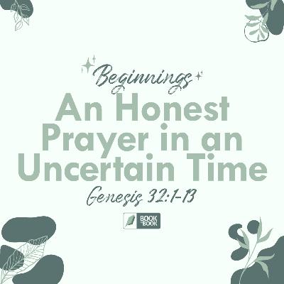 An Honest Prayer in an Uncertain Time — Genesis 32:1-13 // Book by Book: Beginnings
