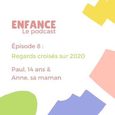 Episode 8 : Paul, 14 ans & Anne, sa maman / Regards croisés sur 2020 Episode 8 : Paul, 14 ans & Anne, sa maman / Regards croisés sur 2020