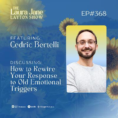 EP368: How to Rewire Your Response to Old Emotional Triggers with Cedric Bertelli