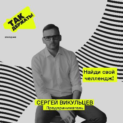 Сергей Викульцев. Найди свой челлендж!