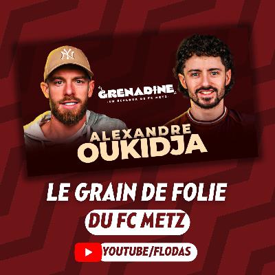 Alexandre Oukidja, le grain de folie du FC Metz - Grenadine S03E05