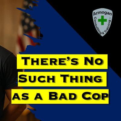 There's No Such Thing as a Bad Cop